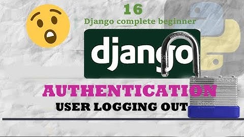 Django Logout Authentication and Template Authentication Conditionals