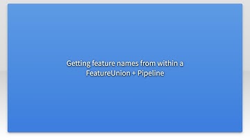 Getting feature names from within a FeatureUnion + Pipeline