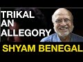 Trikal  shyam benegals allegory