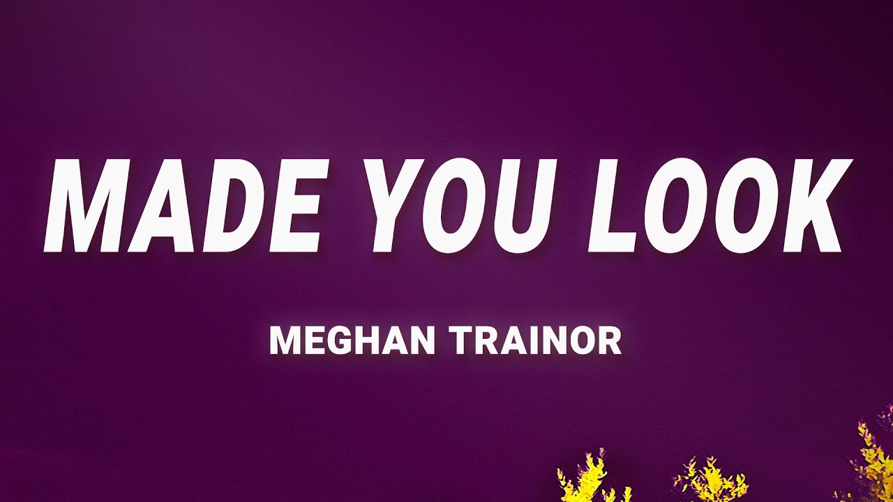 Meghan Trainor Made You Look Lyrics by SpecularResonancePhaser43507