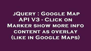jQuery : Google Map API V3 - Click on Marker show more info content as overlay (like in Google Maps)