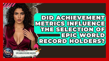 Did Achievement Metrics Influence the Selection of Epic World Record Holders?