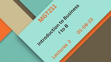 MGT 211 Introduction to Business I to B Lecture 2