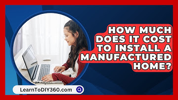 How Much Does It Cost To Install A Manufactured Home? - LearnToDIY360.com
