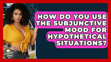 How Do You Use The Subjunctive Mood For Hypothetical Situations? - Lexicon Lounge
