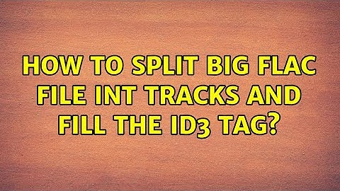 How to split big flac file int tracks and fill the id3 tag? (2 Solutions!!)