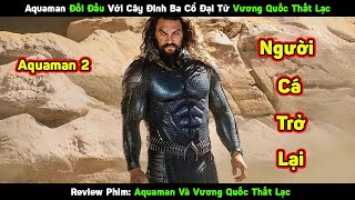 Aquaman Đối Đầu Với Cây Đinh Ba Cổ Đại Từ Vương Quốc Thất Lạc Review Phim Aquaman 2