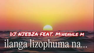 Dj Njebza  Ilanga Lizophuma Na promo  Ft Minenhle M