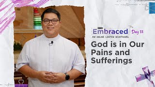 LENT DAY 33: God, is in Our Pains and Sufferings