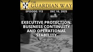 Episode 113 - Executive Protection: Business Continuity and Operational Stability