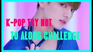 K-POP TRY NOT TO ALONG CHALLENGE|ПОПРОБУЙ НЕ ПОДПЕВАТЬ