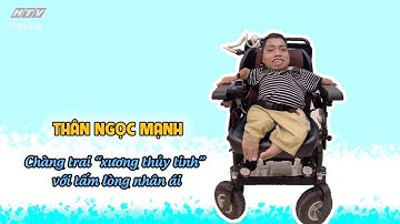 THÂN NGỌC MẠNH_CHÀNG TRAI XƯƠNG THỦY TINH CÓ TẤM LÒNG NHÂN ÁI | KHOẢNH KHẮC CUỘC ĐỜI | VIVU TV