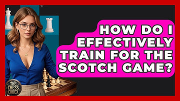 How Do I Effectively Train For The Scotch Game? - The Chess Codex