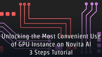 Unlocking the Most Convenient Use of GPU Instance on Novita AI: 3 Steps Tutorial