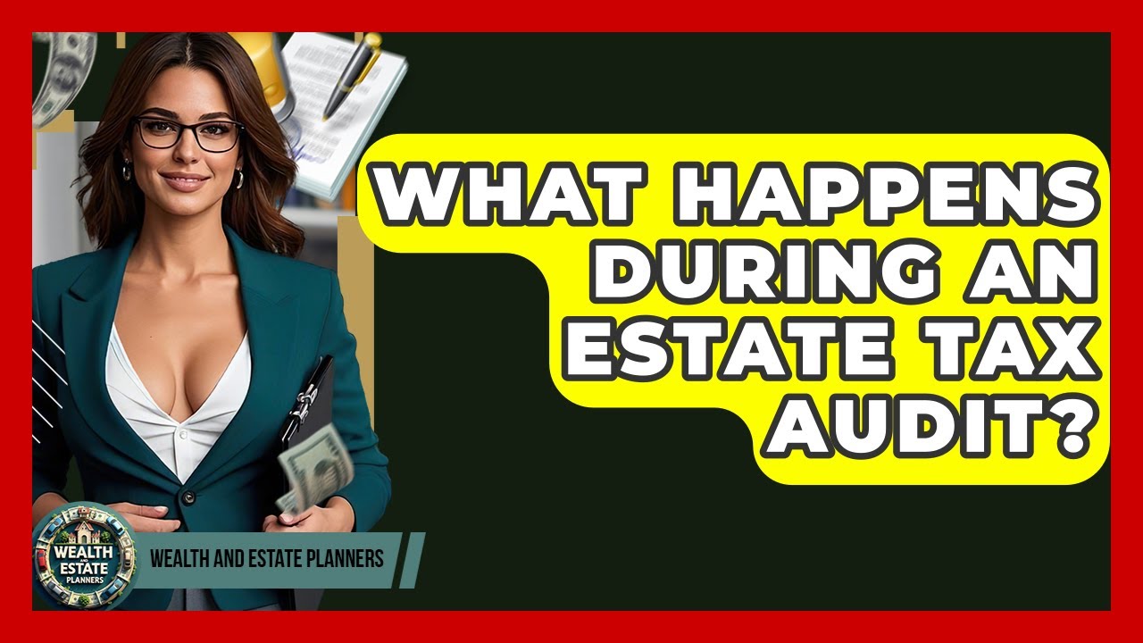 What Happens During An Estate Tax Audit? - Wealth and Estate Planners