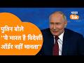Putin बोले ''India किसी का Order नहीं लेता, Russia को कोई Isolate नहीं कर सकता'' !