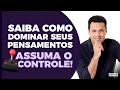 SAIBA COMO DOMINAR SEUS PENSAMENTOS: ASSUMA O CONTROLE! | #482