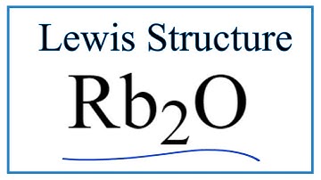How to Draw the Lewis Dot Structure for Rb2O: Rubidium oxide