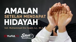 Amalan Setelah Mendapat Hidayah - Ustadz Muhammad Elvi Syam, Lc. M.A. - 5 Menit yang Menginspirasi