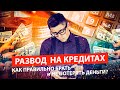 РАЗВОДЫ НА КРЕДИТАХ! КАК ПРАВИЛЬНО БРАТЬ КРЕДИТЫ И НА ЭТОМ ЗАРАБОТАТЬ?