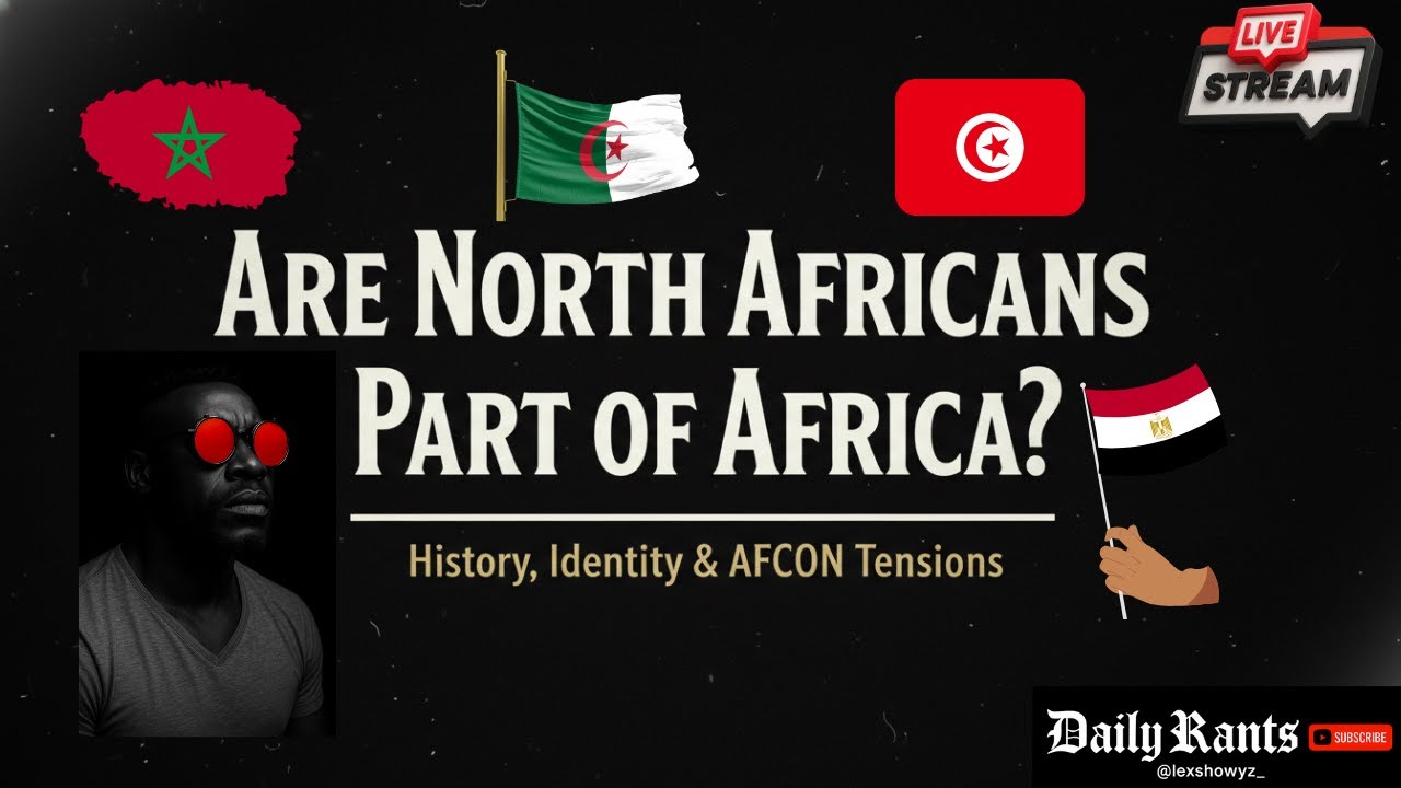 “Are North Africans Part of Africa? History, Identity & AFCON Tensions”
