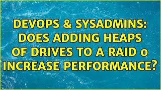 DevOps & SysAdmins: Does adding heaps of drives to a raid 0 increase performance? (2 Solutions!!)