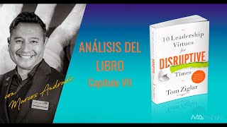 Análisis del Libro: 10 Leadership Virtues For Disruptive Times de Tom Ziglar Cap. VII