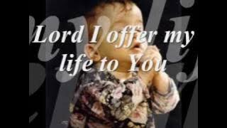 LORD I OFFER MY LIFE TO YOU