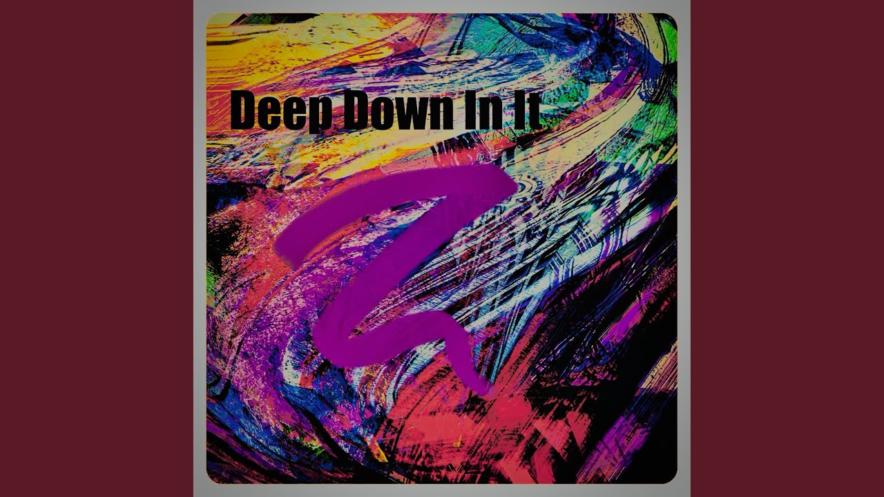 Deep Down In It