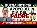 🎁 Apoyo Día del Padre CONFIRMADO en Junio ¿Qué Dijeron Hoy? 👴💰