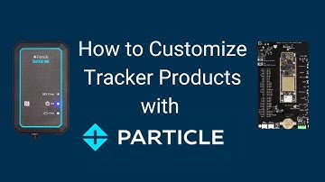 How to Customize Tracker Products with Particle