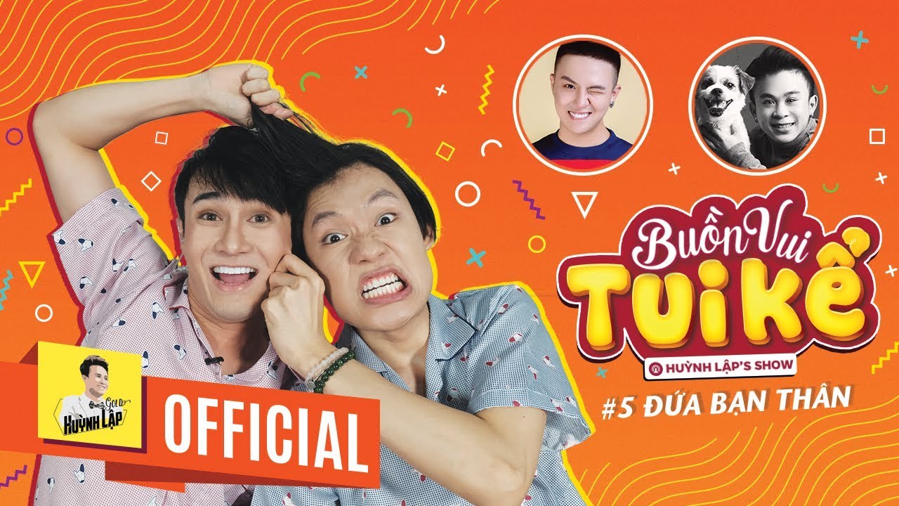 HUỲNH LẬP - BUỒN VUI TUI KỂ - TẬP 5 ĐỨA BẠN THÂN [ QUANG TRUNG, DUY KHÁNH ZHOU ZHOU, XUÂN TIẾN ]