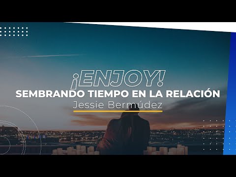 ¡ENJOY! - SEMBRANDO TIEMPO EN LA RELACIÓN - JESSIE BERMÚDEZ