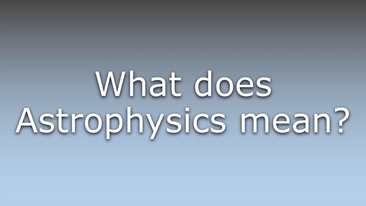 What does Astrophysics mean? YouTube What does Astrophysics mean? YouTube