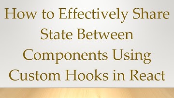 How to Effectively Share State Between Components Using Custom Hooks in React