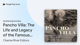 Pancho Villa: The Life and Legacy of the Famous… by Charles River Editors · Audiobook preview