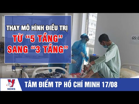 Tâm điểm TP.HCM ngày 17/8: Thay mô hình điều trị từ “5 tầng” sang “3 tầng” - VNEWS