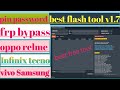 best flash tool v1.7 free tool2025 pin password frp bypass oppo relme vivo samsung tecno infinix