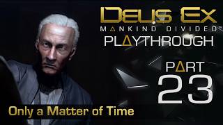 Deus Ex Mankind Divided Playthrough - Part 23: Only a Matter of Time @moreofs