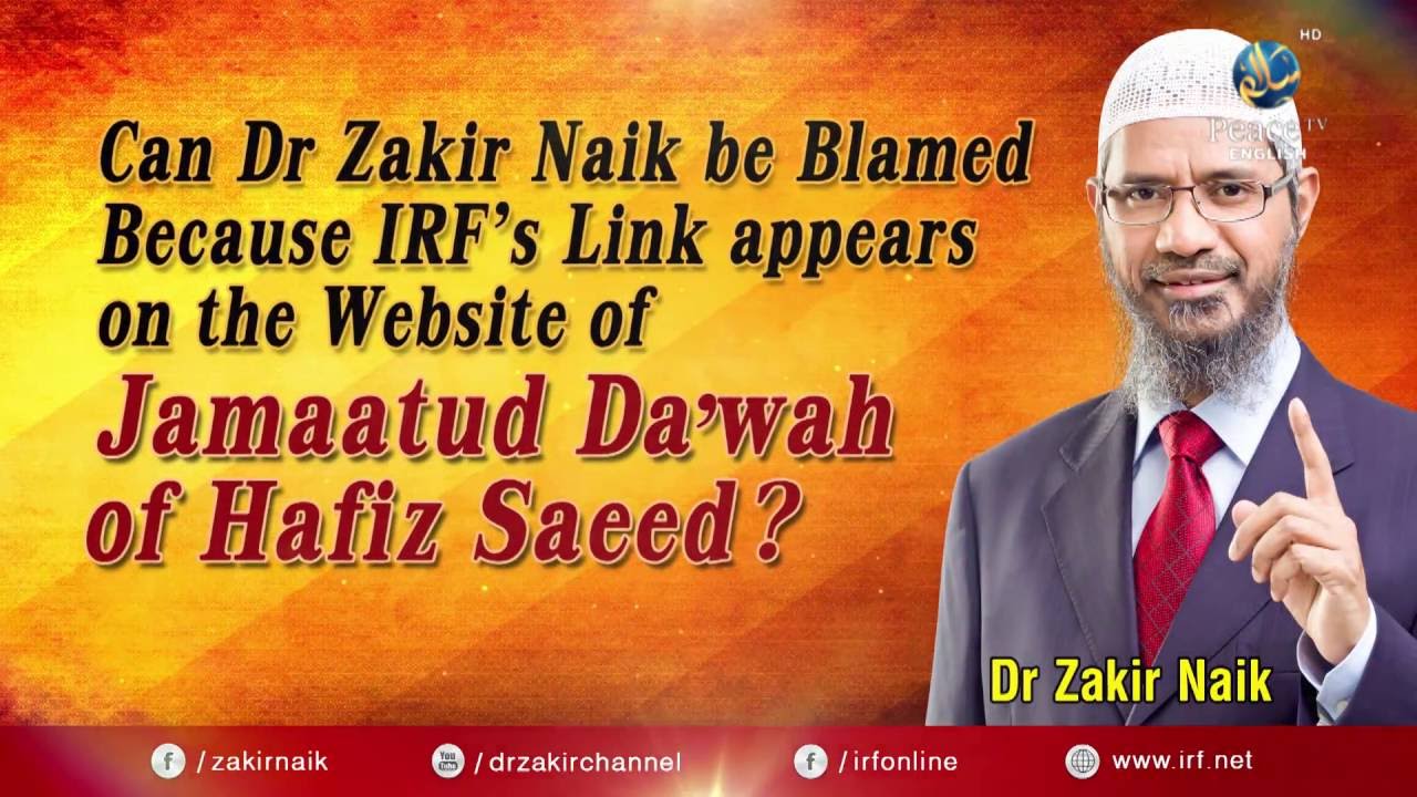 peace tv online CAN DR ZAKIR NAIK BE BLAMED BECAUSE IRF LINK APPEARS ON WEBSITE OF JAMAATUD DA’WAH OF HAFIZ SAEED?