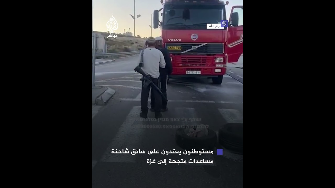 متجهة إلى غزة.. مستوطنون يعتدون على سائق شاحنة مساعدات قرب رام الله