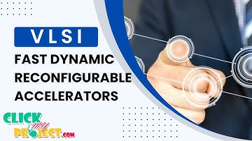 VLSI  Project - Fast Dynamic Reconfigurable Accelerators -ClickMyProject