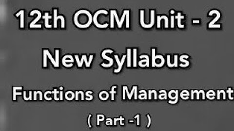 12th OCM (New Syllabus) Unit - 2  Functions of Management (Part -1)