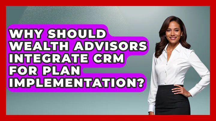 Why Should Wealth Advisors Integrate CRM For Plan Implementation? - Wealth Advisor Success Hub