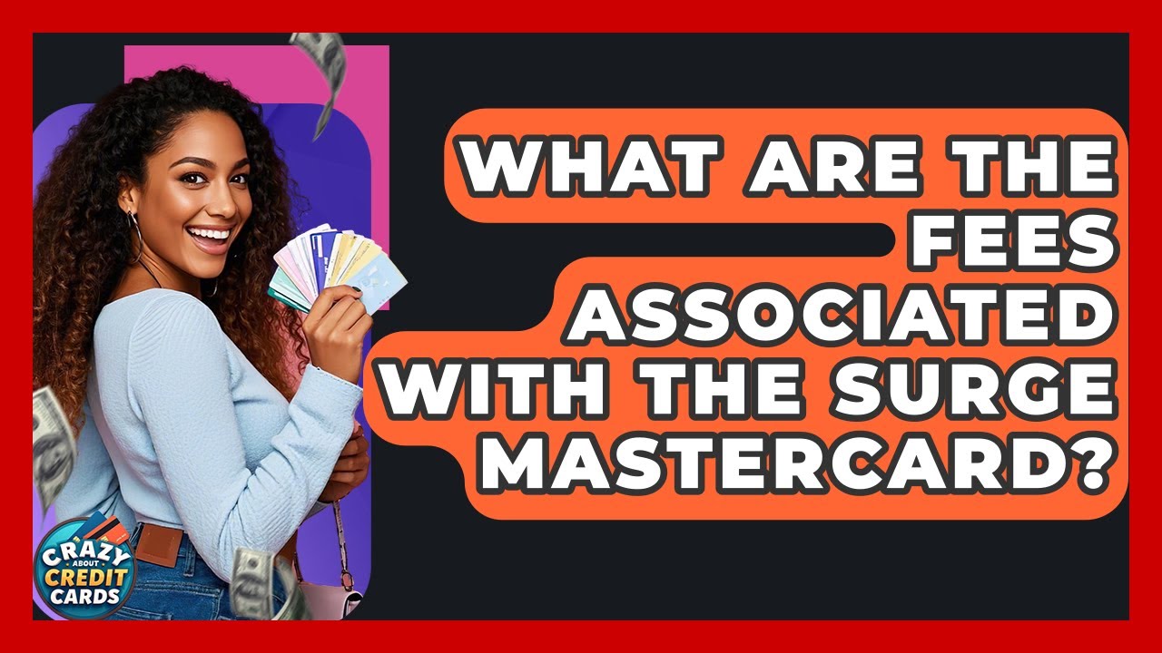What Are The Fees Associated With The Surge Mastercard? - Crazy About Credit Cards