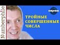 Шесть совершенных тройных чисел [Numberphile на русском]