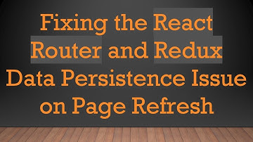 Fixing the React Router and Redux Data Persistence Issue on Page Refresh