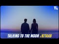 Talking to the moon x kitaab gravero mashup  full version