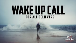 A WAKE UP CALL FOR ALL BELIEVERS IN THE WORLD
