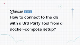 A Hasura Bit - How to connect to the database with a 3rd Party Tool from a docker-compose setup?